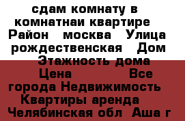 сдам комнату в 1 комнатнаи квартире  › Район ­ москва › Улица ­ рождественская › Дом ­ 14 › Этажность дома ­ 17 › Цена ­ 10 000 - Все города Недвижимость » Квартиры аренда   . Челябинская обл.,Аша г.